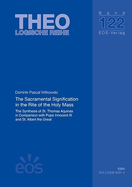 The Sacramental Signification in the Rite of the Holy Mass: The Synthesis of St. Thomas Aquinas in Comparison with Pope Innocent III and St. Albert the Great
