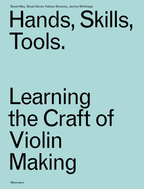 Hands, Skills, Tools: Learning the Craft of Violin Making
