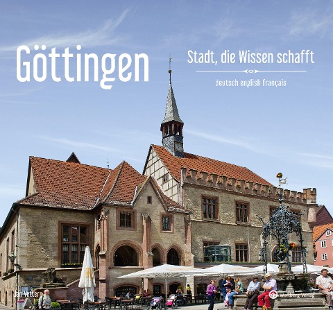 Göttingen - Stadt, die Wissen schafft - Ein Bildband in drei Sprachen (deutsch / english / français): Eine Stadt der Wissenschaft und Kultur - Göttingen im Spiegel faszinierender Fotografien