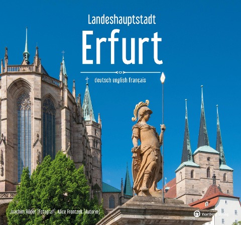 Landeshauptstadt Erfurt - Ein Bildband in drei Sprachen (deutsch / english / français): Die Landeshauptstadt neu entdeckt - Farbfotografien einer lebendigen Stadt