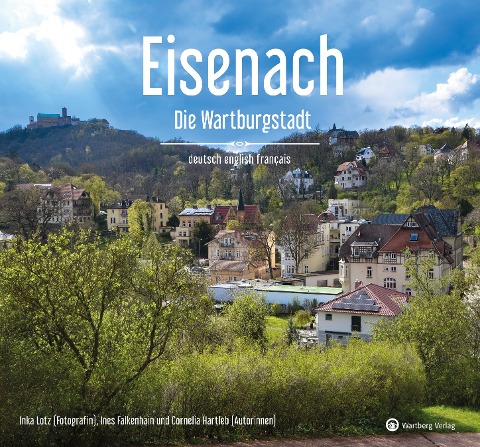 Eisenach - Die Wartburgstadt - Ein Bildband in drei Sprachen (deutsch / english / français): Die Wartburgstadt in eindrucksvollen Bildern - Aktuelle Einblicke und Impressionen