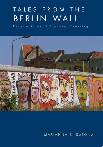 Tales from the Berlin Wall Recollections of Frequent Crossings