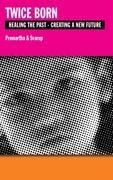 Twice Born: Healing the past - Creating a new future