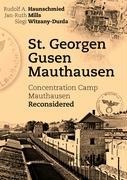 St. Georgen - Gusen - Mauthausen: Concentration Camp Mauthausen Reconsidered
