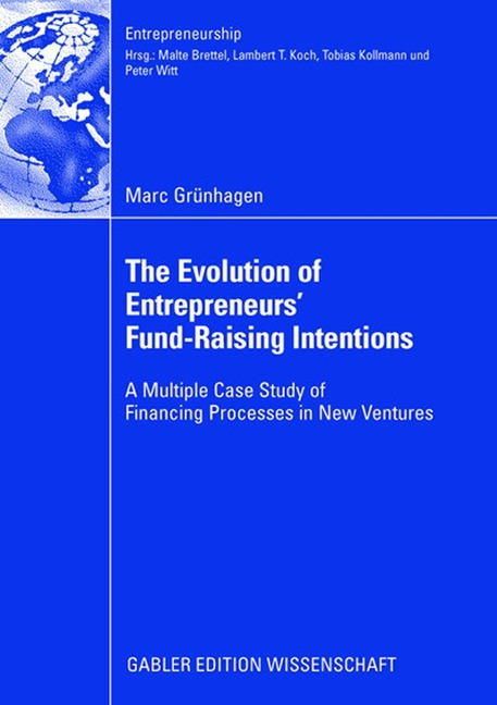 The Evolution of Entrepreneurs` Fund-Raising Intentions: A Multiple Case Study of Financing Processes in New Ventures