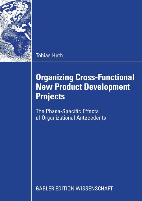 Organizing Cross-Functional New Product Development Projects: The Phase-Specific Effects of Organizational Antecedents