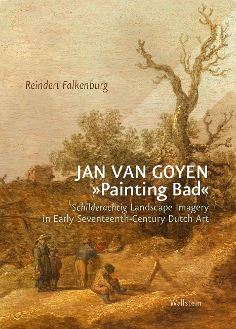 Jan van Goyen Painting Bad: Schilderachtig Landscape Imagery in Early Seventeenth-Century Dutch Art