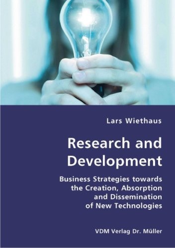 Research and Development Business Strategies Towards the Creation, Absorption and Dissemination of New Technologies