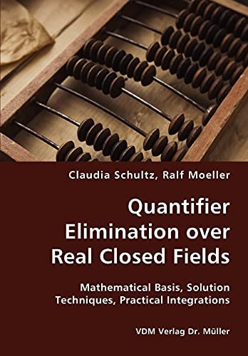 Quantifier Elimination Over Real Closed Fields Mathematical Basis, Solution Techniques, Practical Integrations
