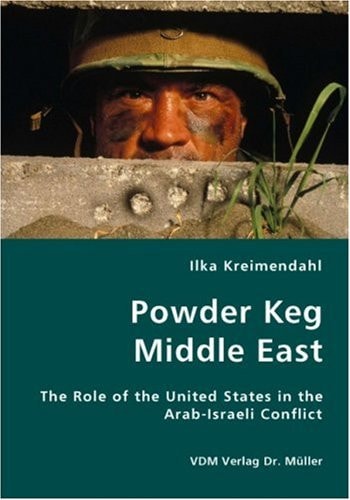 Powder Keg Middle East The Role of the United States in the Arab-Israeli Conflict