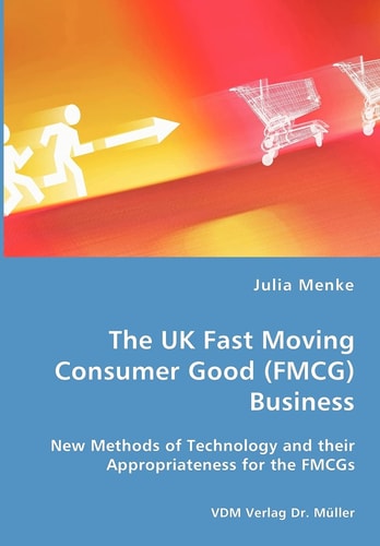 The UK Fast Moving Consumer Good (FMCG) Business New Methods of Technology and Their Appropriateness for the FMCGs