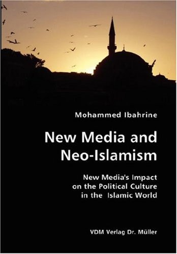 New Media and Neo-Islamism New Media's Impact on the Political Culture in the Islamic World