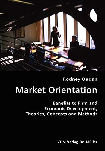 Market Orientation Benefits to Firm and Economic Development, Theories, Concepts and Methods