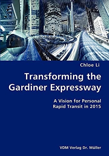 Transforming the Gardiner Expressway A Vision for Personal Rapid Transit in 2015