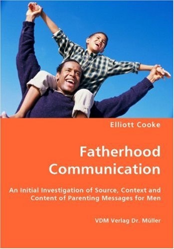 Fatherhood Communication An Initial Investigation of Source, Context and Content of Parenting Messages for Men