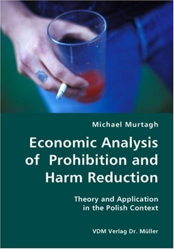 Economic Analysis of Prohibition and Harm Reduction Theory and Application in the Polish Context