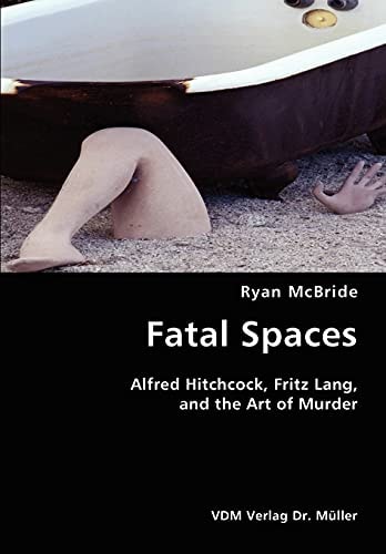 Fatal Spaces Alfred Hitchcock, Fritz Lang, and the Art of Murder