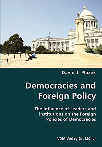 Democracies and Foreign Policy The Influence of Leaders and Institutions on the Foreign Policies of Democracies