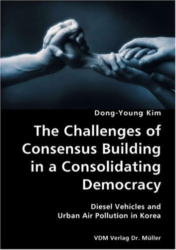 The Challenges of Consensus Building in a Consolidating Democracy Diesel Vehicles and Urban Air Pollution in Korea