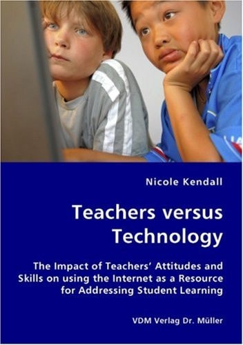 Teachers Versus Technology The Impact of Teacher's Attitudes and Skills on Using the Internet as a Resource for Addressing Student Learning