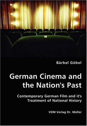 German Cinema and the Nation's Past Contemporary German Film and It's Treatment of National History