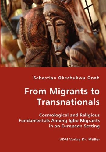 From Migrants to Transnationals Cosmological and Religious Fundamentals Among Igbo Migrants in an European Setting