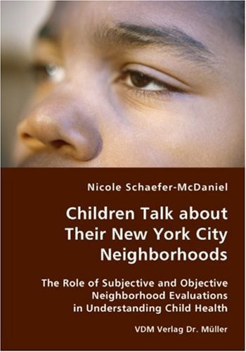 Children Talk about Their New York City Neighborhoods The Role of Subjective and Objective Neighborhood Evaluations in Understanding Child Health