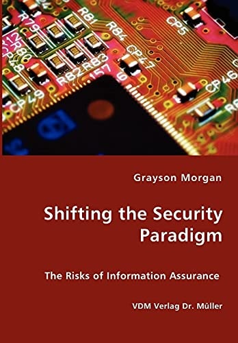 Shifting the Security Paradigm The Risks of Information Assurance