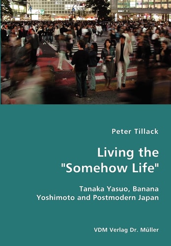 Living the "Somehow Life" Tanaka Yasuo, Banana Yoshimoto and Postmodern Japan