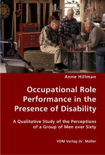 Occupational Role Performance in the Presence of Disability A Qualitative Study of the Perceptions of a Group of Men Over Sixty