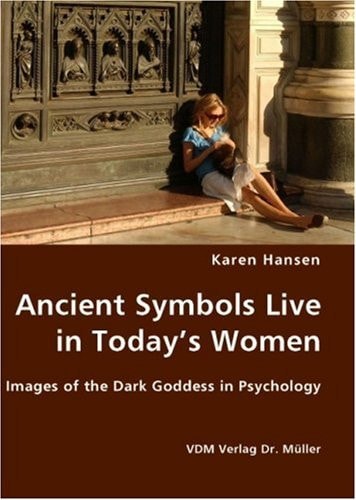 Ancient Symbols Live in Today's Women Images of the Dark Goddess in Psychology