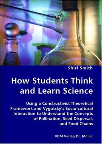 How Students Think and Learn Science Using a Constructivist Theoretical Framework and Vygotsky's Socio-cultural Interaction to Understand the Concepts of Pollination, Seed Dispersal, and Food Chains