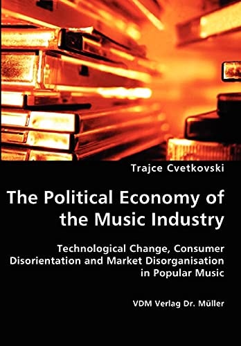 The Political Economy of the Music Industry Technological Change, Consumer Disorientation and Market Disorganisation in Popular Music