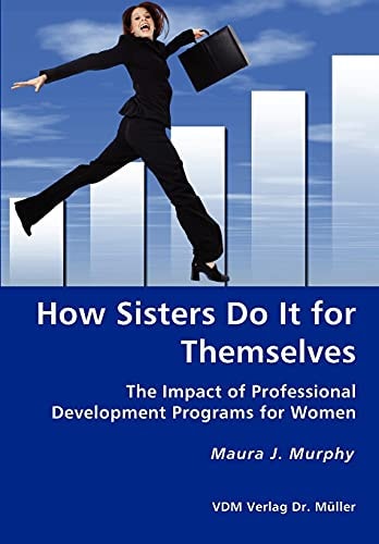 How Sisters Do it for Themselves The Impact of Professional Development Programs for Women
