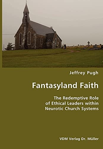 Fantasyland Faith The Redemptive Role of Ethical Leaders Within Neurotic Church Systems