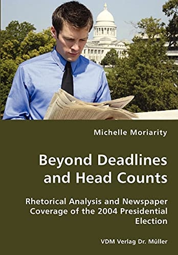 Beyond Deadlines and Head Counts Rhetorical Analysis and Newspaper Coverage of the 2004 Presidential Election