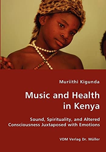 Music and Health in Kenya Sound, Spirituality, and Altered Consciousness Juxtaposed with Emotions