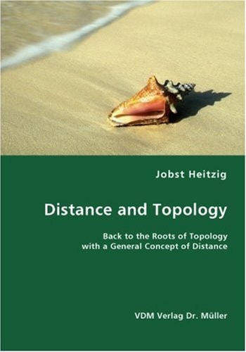 Distance and Topology Back to the Roots of Topology with a General Concept of Distance