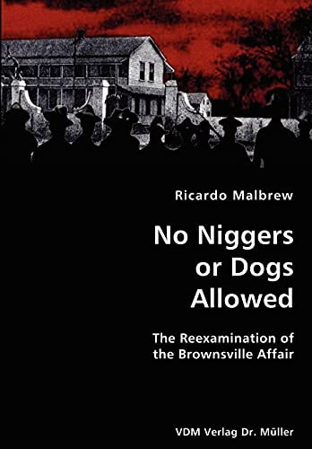 No Niggers Or Dogs Allowed The Reexamination of the Brownsville Affair