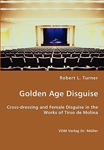 Golden Age Disguise Cross Dressing and Female Disguise in the Works of Tirso de Molina