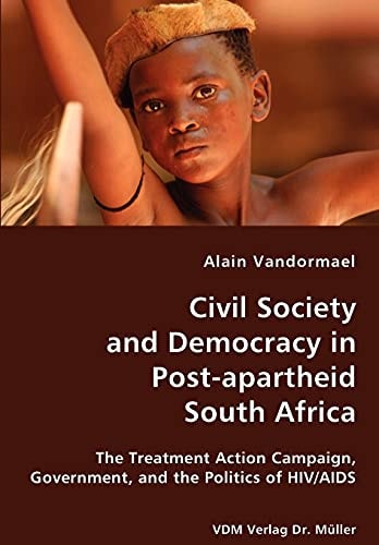 Civil Society and Democracy in Post-Apartheid South Africa: The Treatment Action Campaign, Government, and the Politics of HIV/AIDS