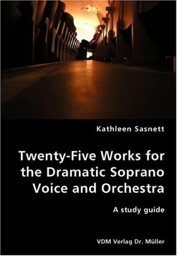 Twenty-five Works for the Dramatic Soprano Voice and Orchestra A Study Guide