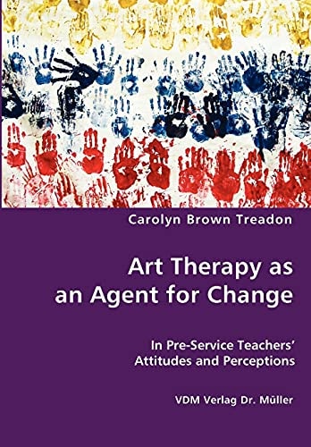 Art Therapy as an Agent for Change In Pre Service Teachers' Attitudes and Perceptions