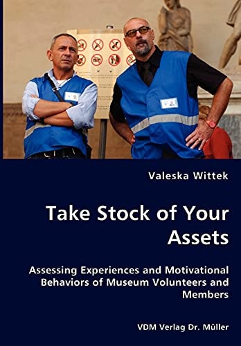 Take Stock of Your Assets Assessing Experiences and Motivational Behaviors of Museum Volunteers and Members