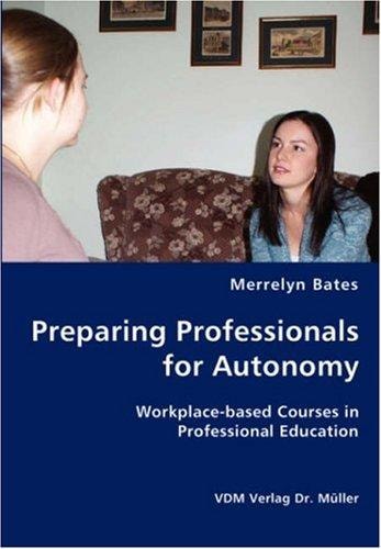 Preparing Professionals for Autonomy Workplace-based Courses in Professional Education