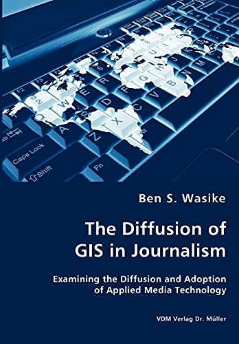 The Diffusion of GIS in Journalism Examining the Diffusion and Adoption of Applied Media Technology