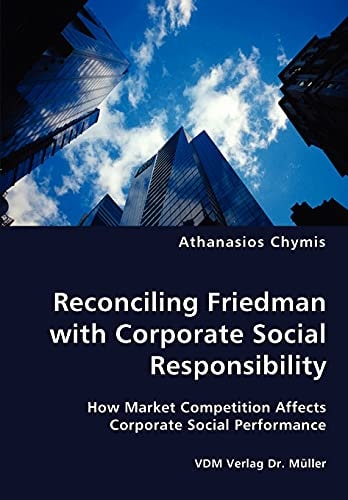 Reconciling Friedman with Corporate Social Responsibility How Market Competition Affects Corporate Social Performance