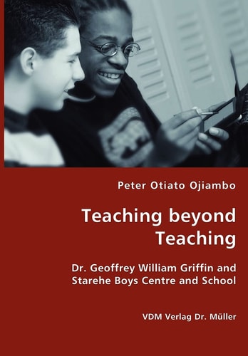 Teaching Beyond Teaching Dr. Geoffrey William Griffin and Starehe Boys Centre and School