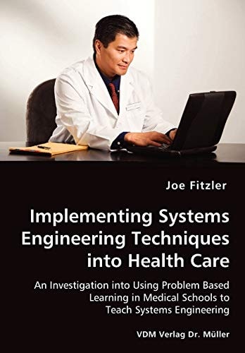 Implementing Systems Engineering Techniques Into Health Care An Investigation Into Using Problem Based Learning in Medical Schools to Teach Systems Engineering