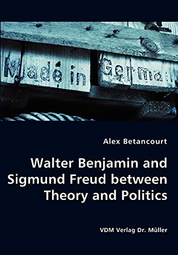 Walter Benjamin and Sigmund Freud Between Theory and Politics